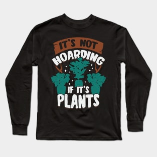 It's Not Hoarding If It's Plants Long Sleeve T-Shirt